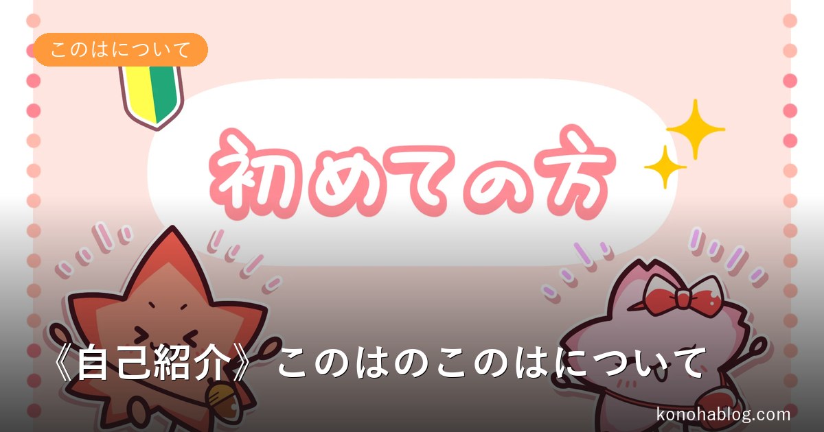 《自己紹介》このはのこのはについて